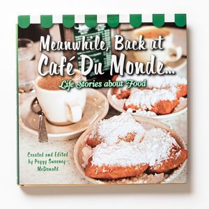 Meanwhile Back at Cafe du Monde Life Stories about Food Book Created and Edited by Peggy Sweeney McDonald